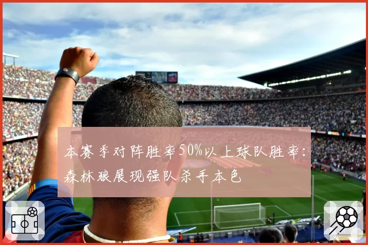 本赛季对阵胜率50%以上球队胜率:森林狼展现强队杀手本色