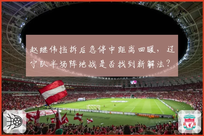 赵继伟挡拆后急停中距离回暖，辽宁队半场阵地战是否找到新解法？