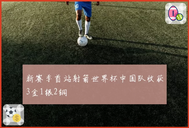 新赛季首站射箭世界杯中国队收获3金1银2铜