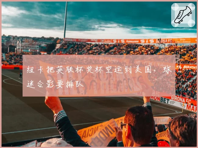 纽卡把英联杯奖杯空运到美国,球迷合影要排队